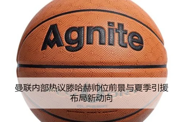 曼联内部热议滕哈赫帅位前景与夏季引援布局新动向